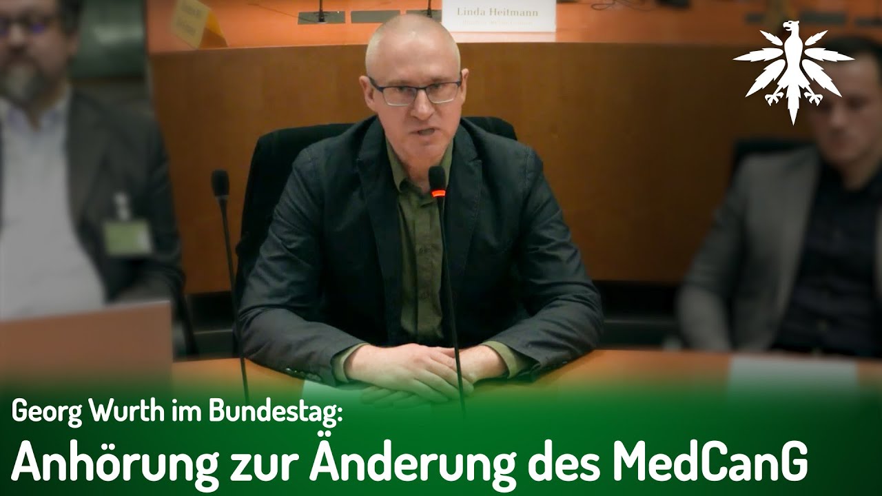 Georg Wurth im Bundestag: Anhörung zur Änderung des Medizinal-Cannabisgesetzes (Video)